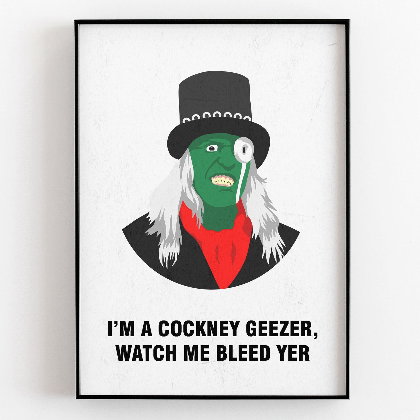 THE HITCHER, I'm A Cockney Geezer Watch Me Bleed Yer, Character Quotes, The Mighty Boosh Print