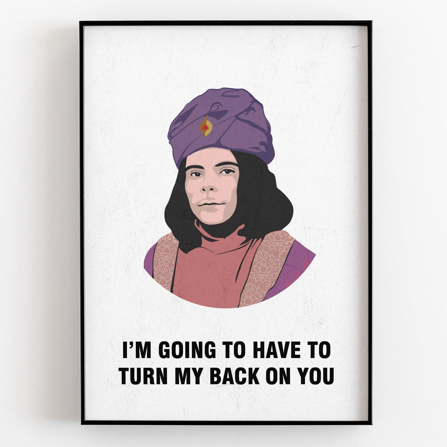 NABOO, I'm Going To Have To Turn My Back On You, Character Quotes, The Mighty Boosh Print