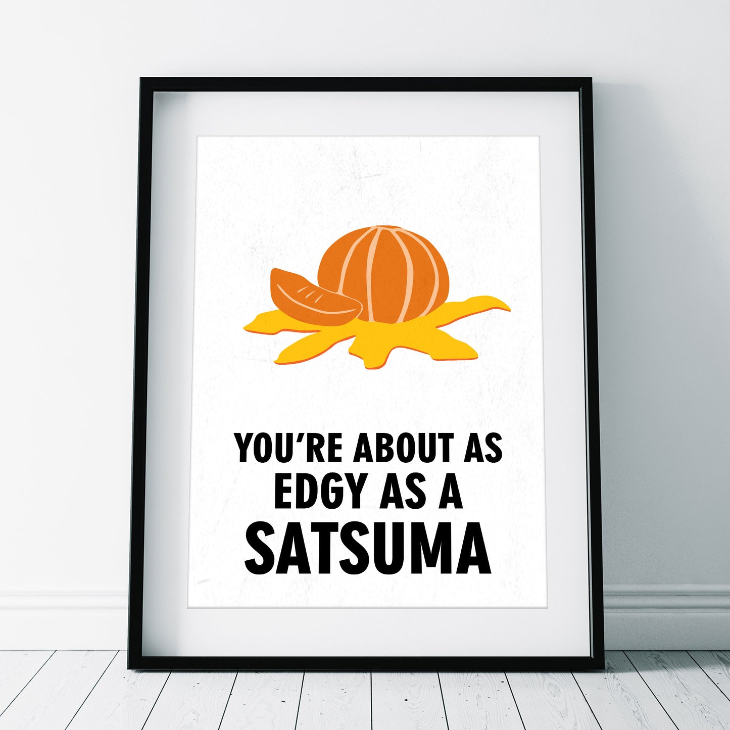 YOU'RE ABOUT AS EDGY AS A SATSUMA, Vince Noir Character Quotes, The Mighty Boosh Print