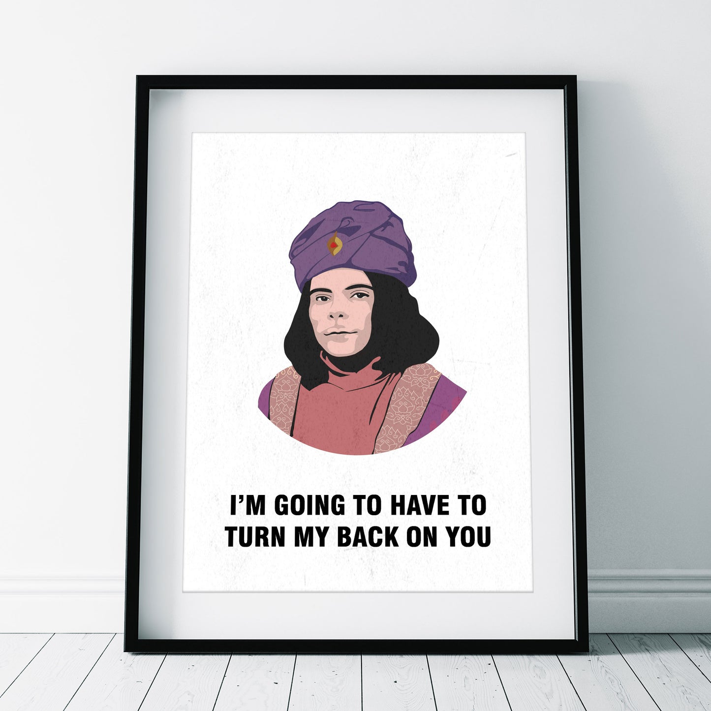 NABOO, I'm Going To Have To Turn My Back On You, Character Quotes, The Mighty Boosh Print