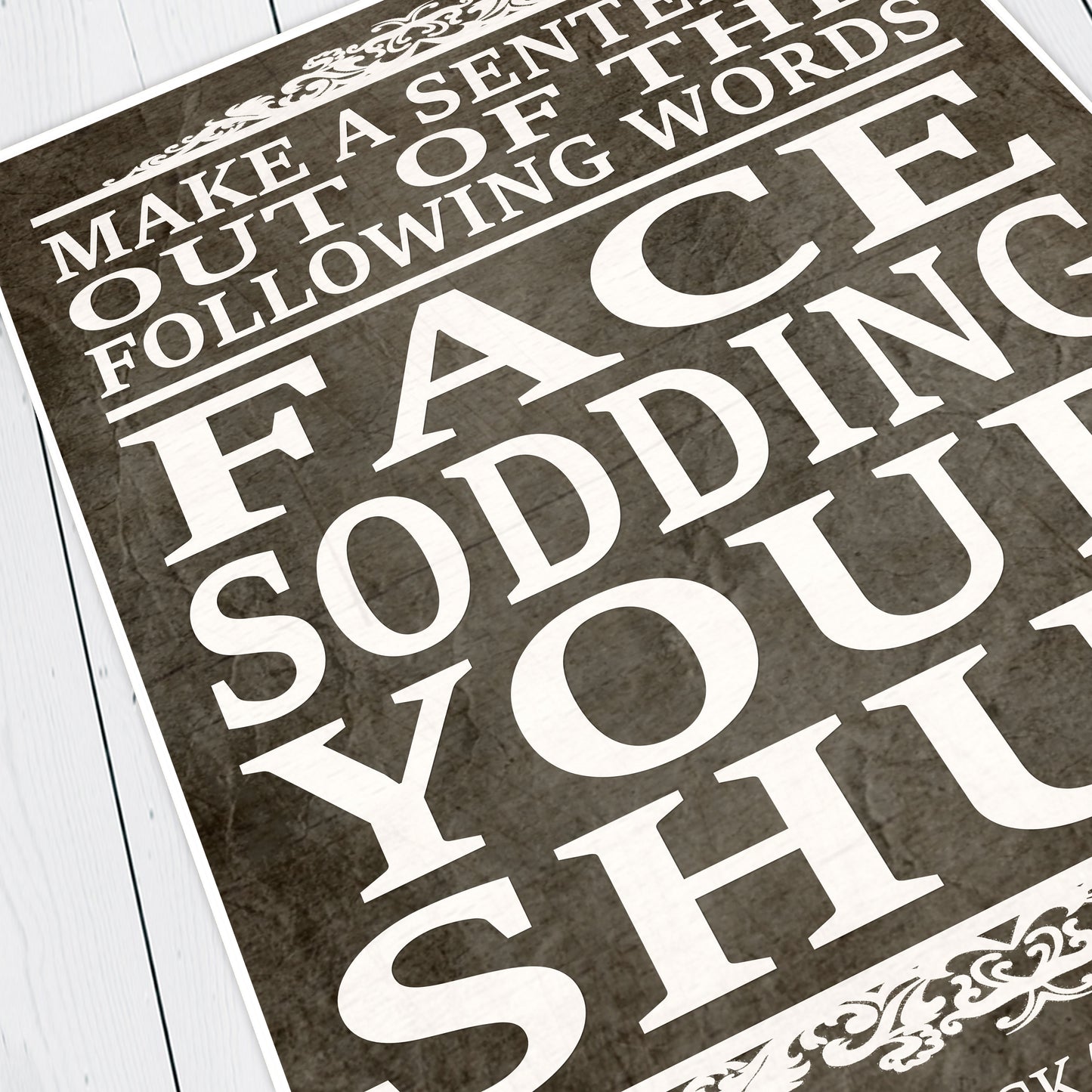 FACE, SODDING, YOUR, SHUT, make a sentence quote, Blackadder Print