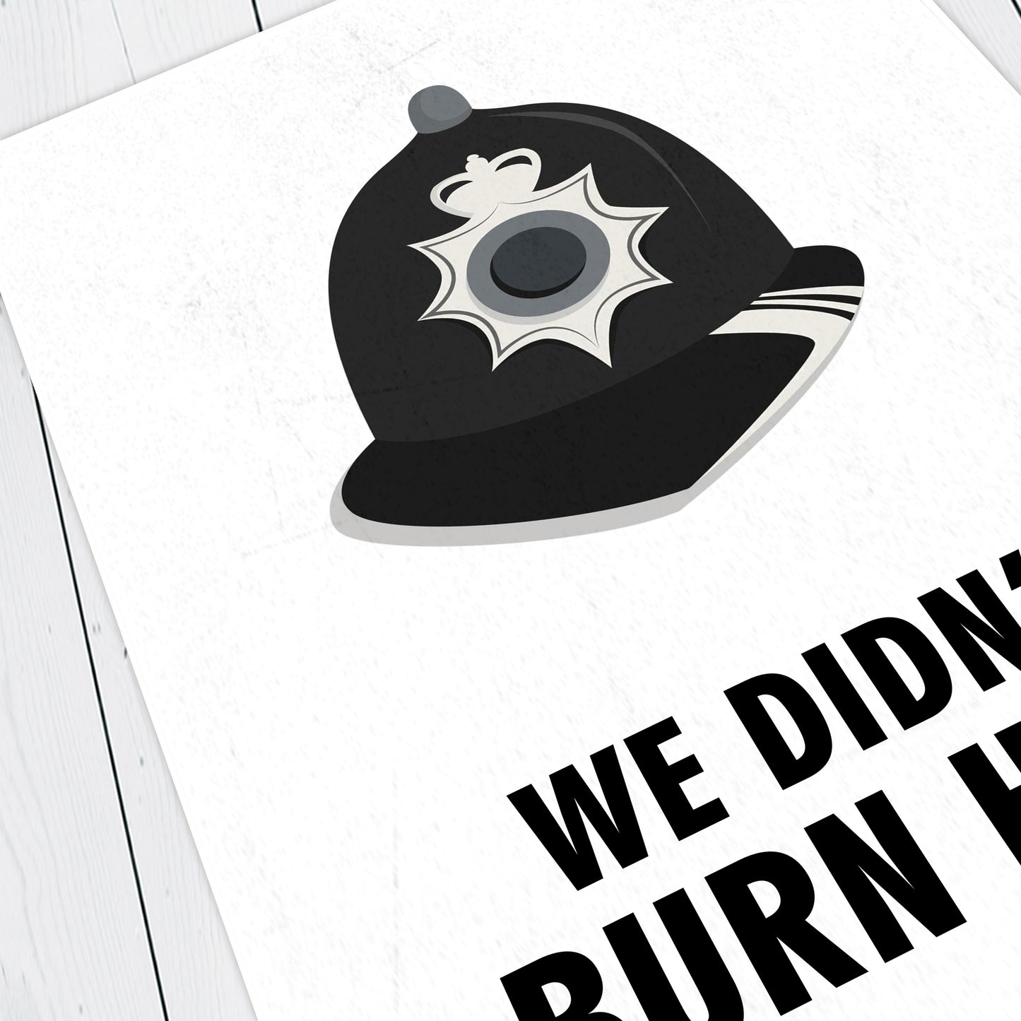 WE DIDN'T BURN HIM! Police Helmet, Character Quote, The League of Gentlemen Print