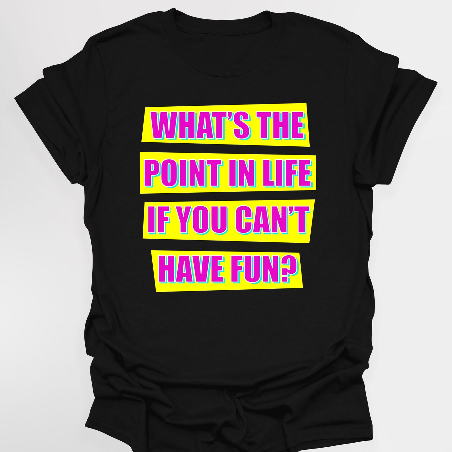 WHAT'S THE POINT IN LIFE IF YOU CAN'T HAVE FUN? - Absolutely Fabulous T-Shirt