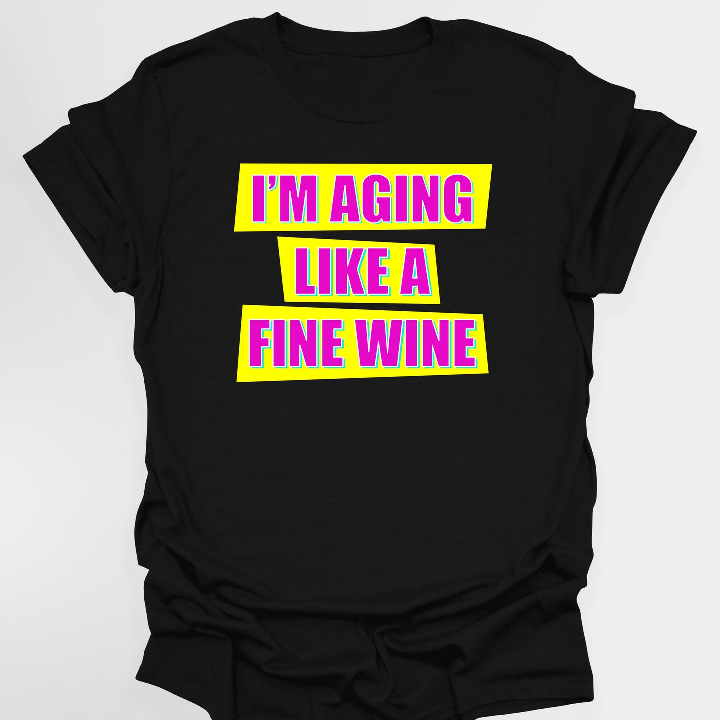 I'M AGING LIKE A FINE WINE - Absolutely Fabulous T-Shirt
