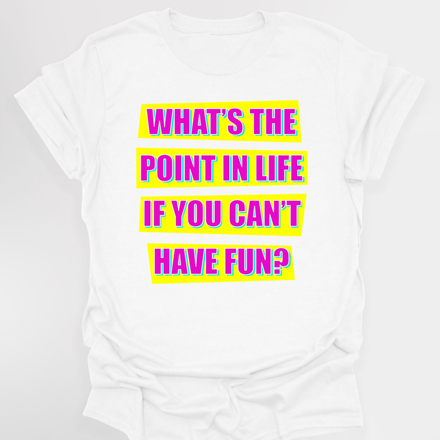 WHAT'S THE POINT IN LIFE IF YOU CAN'T HAVE FUN? - Absolutely Fabulous T-Shirt