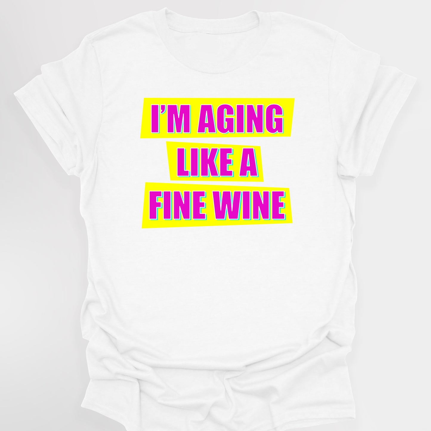 I'M AGING LIKE A FINE WINE - Absolutely Fabulous T-Shirt