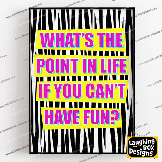 WHAT'S THE POINT IN LIFE IF YOU CAN'T HAVE FUN? - Absolutely Fabulous Print