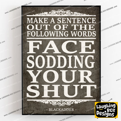 FACE, SODDING, YOUR, SHUT, make a sentence quote, Blackadder Print
