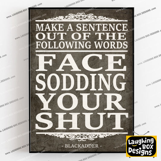 FACE, SODDING, YOUR, SHUT, make a sentence quote, Blackadder Print