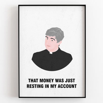 Father Ted / That Money Was Just Resting In My Account, Father Ted Print