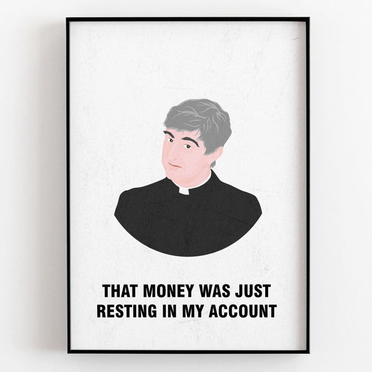 Father Ted / That Money Was Just Resting In My Account, Father Ted Print