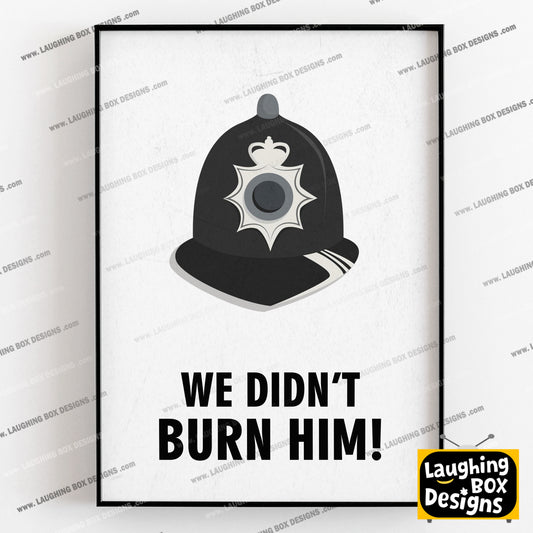 WE DIDN'T BURN HIM! Police Helmet, Character Quote, The League of Gentlemen Print