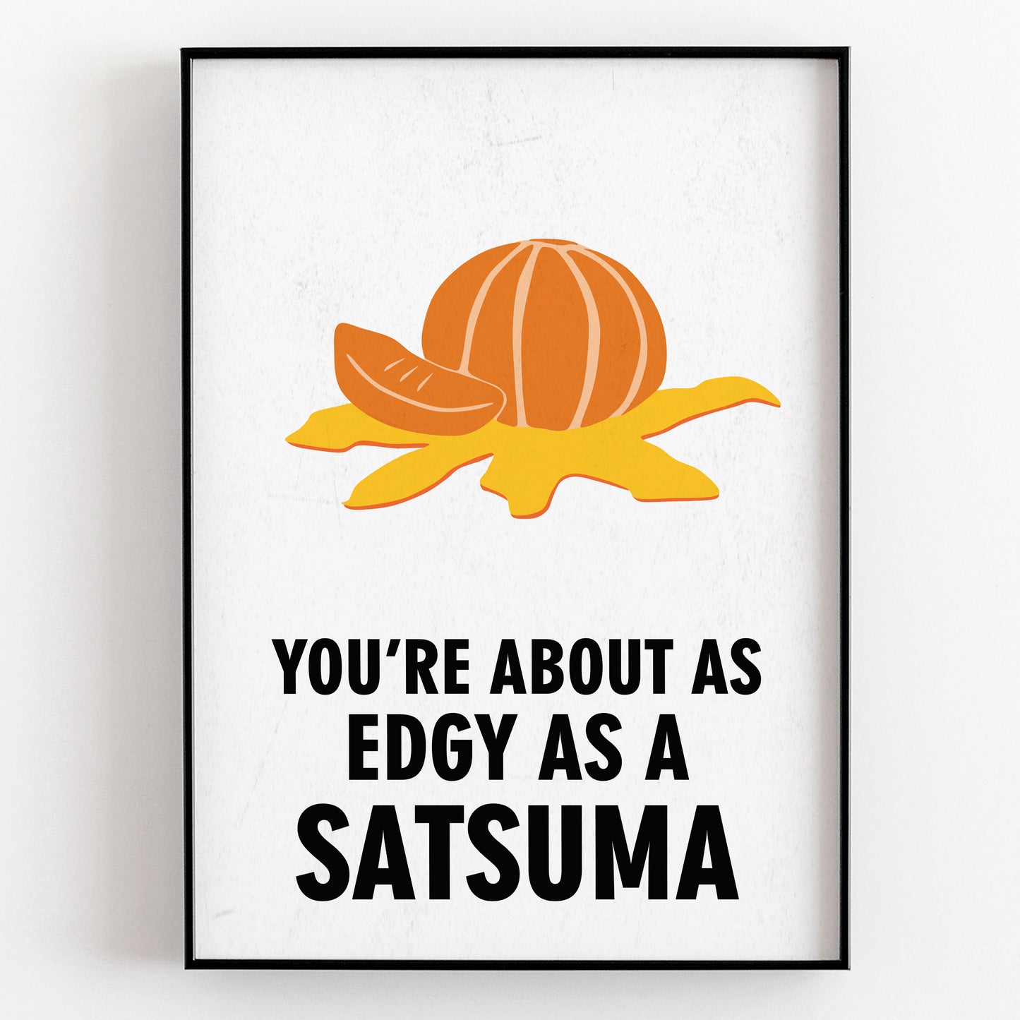 YOU'RE ABOUT AS EDGY AS A SATSUMA, Vince Noir Character Quotes, The Mighty Boosh Print