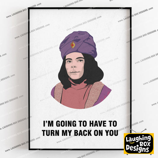 NABOO, I'm Going To Have To Turn My Back On You, Character Quotes, The Mighty Boosh Print