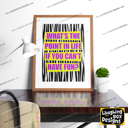 WHAT'S THE POINT IN LIFE IF YOU CAN'T HAVE FUN? - Absolutely Fabulous Print