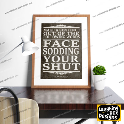 FACE, SODDING, YOUR, SHUT, make a sentence quote, Blackadder Print
