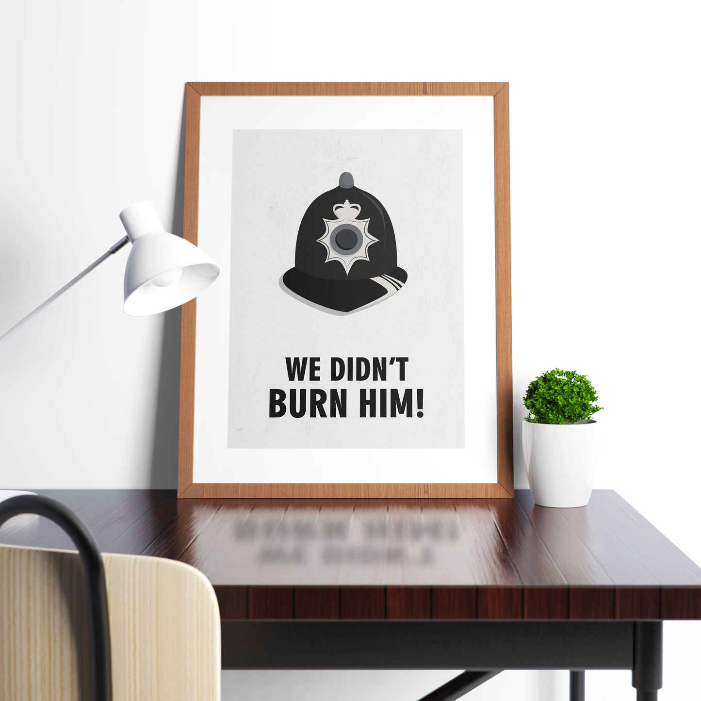 WE DIDN'T BURN HIM! Police Helmet, Character Quote, The League of Gentlemen Print