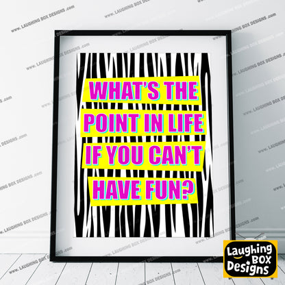 WHAT'S THE POINT IN LIFE IF YOU CAN'T HAVE FUN? - Absolutely Fabulous Print