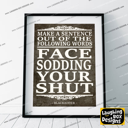 FACE, SODDING, YOUR, SHUT, make a sentence quote, Blackadder Print