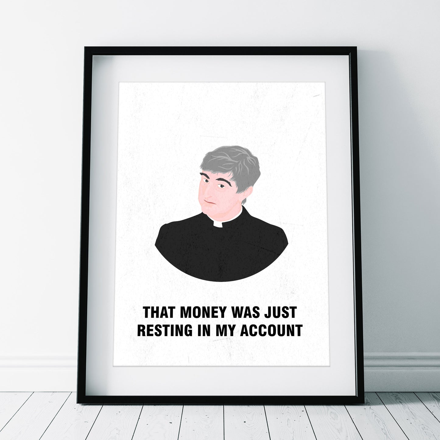 Father Ted / That Money Was Just Resting In My Account, Father Ted Print