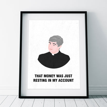 Father Ted / That Money Was Just Resting In My Account, Father Ted Print