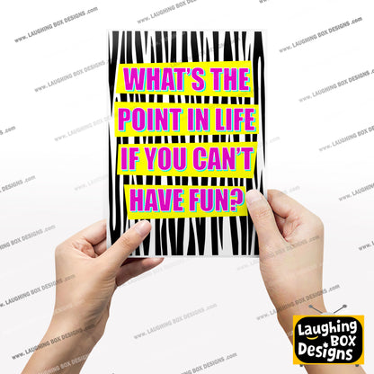 WHAT'S THE POINT IN LIFE IF YOU CAN'T HAVE FUN? - Absolutely Fabulous Print