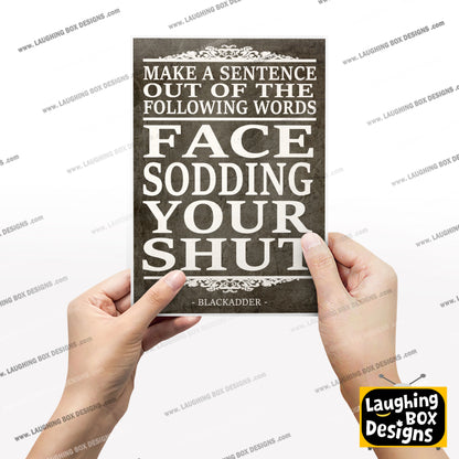 FACE, SODDING, YOUR, SHUT, make a sentence quote, Blackadder Print