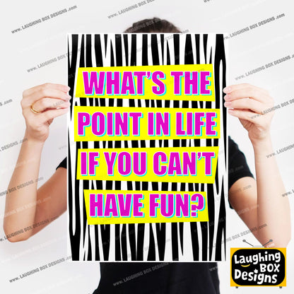 WHAT'S THE POINT IN LIFE IF YOU CAN'T HAVE FUN? - Absolutely Fabulous Print