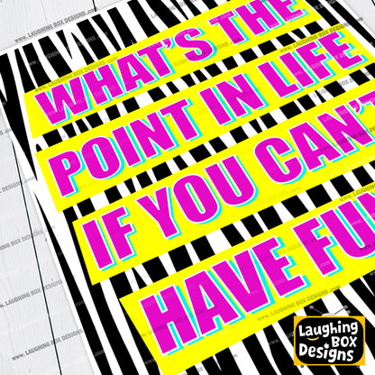 WHAT'S THE POINT IN LIFE IF YOU CAN'T HAVE FUN? - Absolutely Fabulous Print