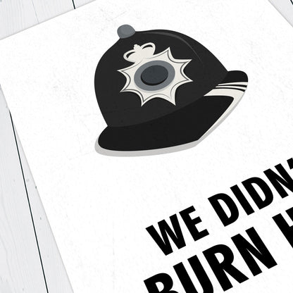 WE DIDN'T BURN HIM! Police Helmet, Character Quote, The League of Gentlemen Print