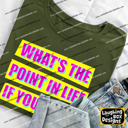 WHAT'S THE POINT IN LIFE IF YOU CAN'T HAVE FUN? - Absolutely Fabulous T-Shirt