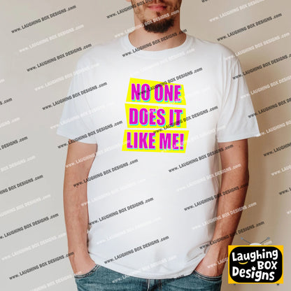 NO ONE DOES IT LIKE ME! - Absolutely Fabulous T-Shirt