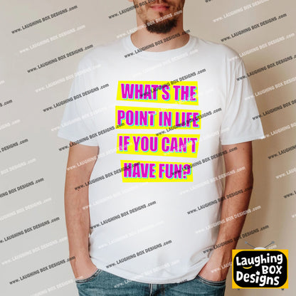 WHAT'S THE POINT IN LIFE IF YOU CAN'T HAVE FUN? - Absolutely Fabulous T-Shirt