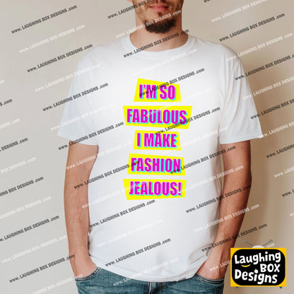 I'M SO FABULOUS I MAKE FASHION JEALOUS! - Absolutely Fabulous T-Shirt
