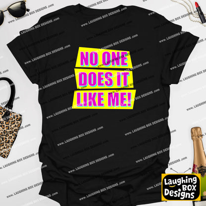 NO ONE DOES IT LIKE ME! - Absolutely Fabulous T-Shirt