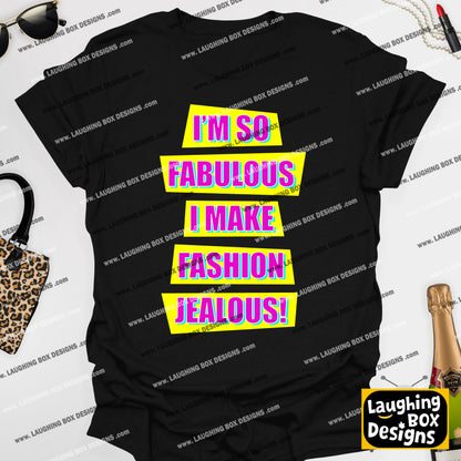 I'M SO FABULOUS I MAKE FASHION JEALOUS! - Absolutely Fabulous T-Shirt
