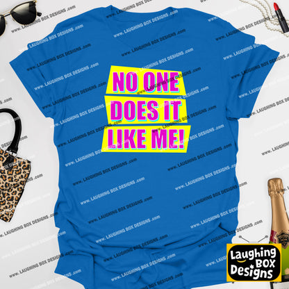 NO ONE DOES IT LIKE ME! - Absolutely Fabulous T-Shirt