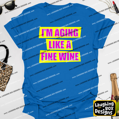 I'M AGING LIKE A FINE WINE - Absolutely Fabulous T-Shirt