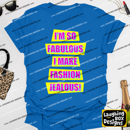 I'M SO FABULOUS I MAKE FASHION JEALOUS! - Absolutely Fabulous T-Shirt