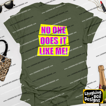 NO ONE DOES IT LIKE ME! - Absolutely Fabulous T-Shirt