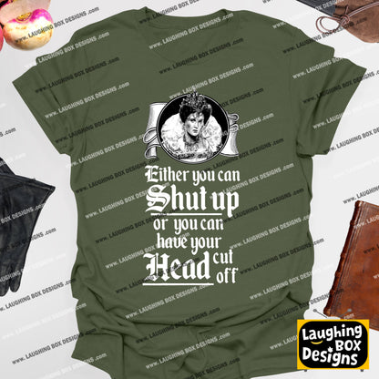 SHUT UP OR HAVE YOUR HEAD CUT OFF, Queenie Quote - Blackadder T-Shirt