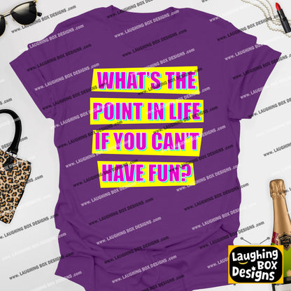 WHAT'S THE POINT IN LIFE IF YOU CAN'T HAVE FUN? - Absolutely Fabulous T-Shirt