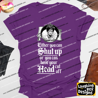 SHUT UP OR HAVE YOUR HEAD CUT OFF, Queenie Quote - Blackadder T-Shirt
