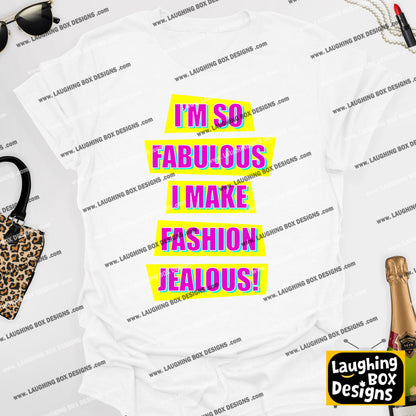 I'M SO FABULOUS I MAKE FASHION JEALOUS! - Absolutely Fabulous T-Shirt